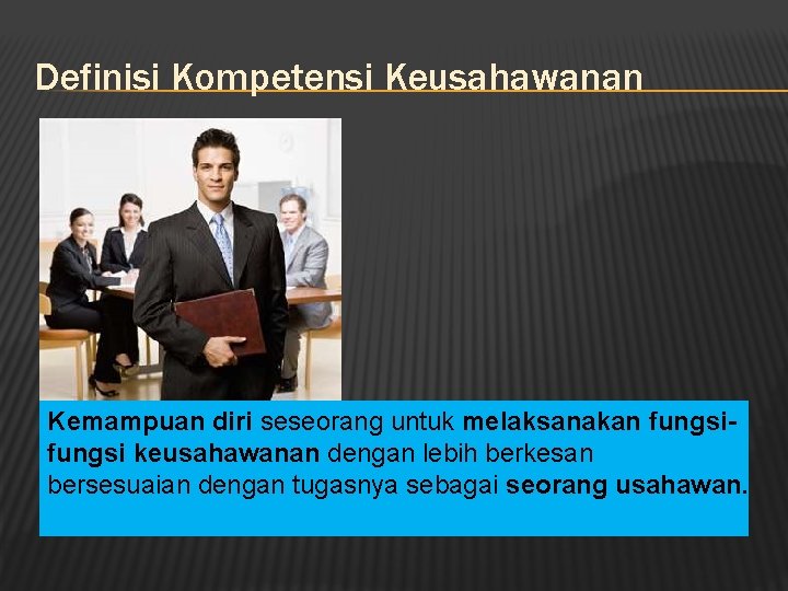 Definisi Kompetensi Keusahawanan Kemampuan diri seseorang untuk melaksanakan fungsi keusahawanan dengan lebih berkesan bersesuaian