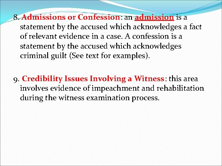 8. Admissions or Confession: an admission is a statement by the accused which acknowledges