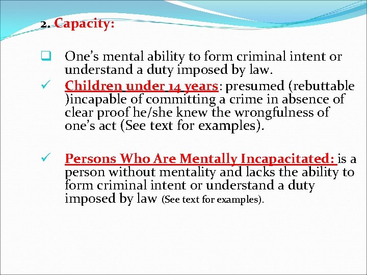 2. Capacity: q One’s mental ability to form criminal intent or understand a duty