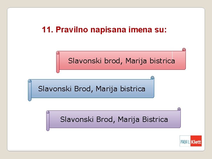 11. Pravilno napisana imena su: Slavonski brod, Marija bistrica Slavonski Brod, Marija Bistrica 