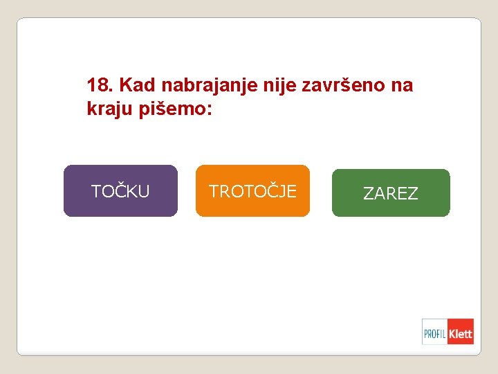 18. Kad nabrajanje nije završeno na kraju pišemo: TOČKU TROTOČJE ZAREZ 