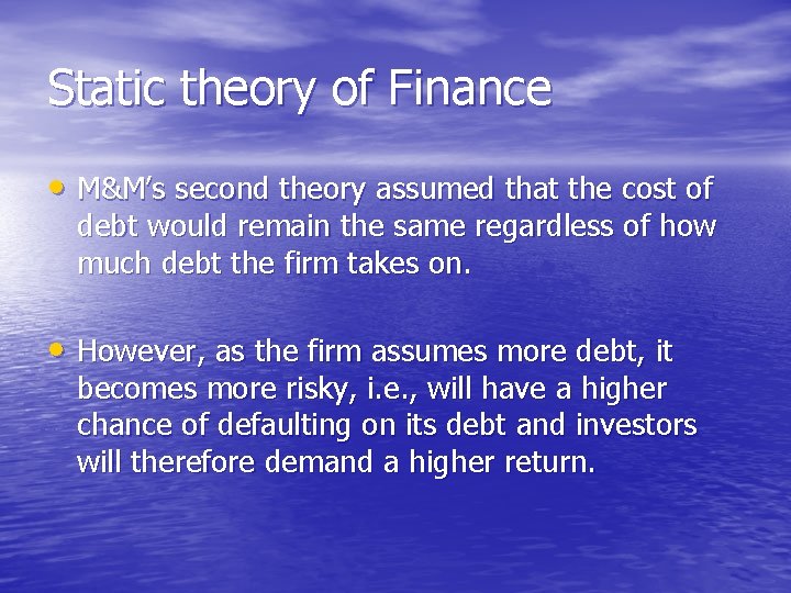 Static theory of Finance • M&M’s second theory assumed that the cost of debt