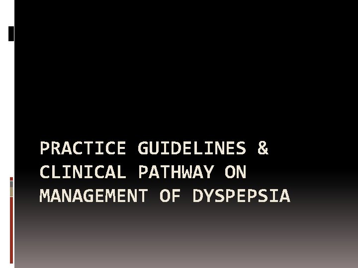 PRACTICE GUIDELINES & CLINICAL PATHWAY ON MANAGEMENT OF DYSPEPSIA 