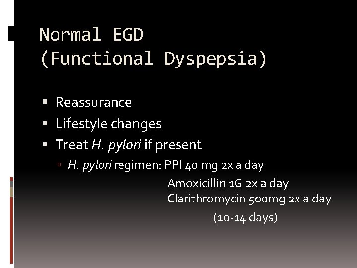 Normal EGD (Functional Dyspepsia) Reassurance Lifestyle changes Treat H. pylori if present H. pylori