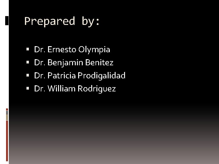 Prepared by: Dr. Ernesto Olympia Dr. Benjamin Benitez Dr. Patricia Prodigalidad Dr. William Rodriguez