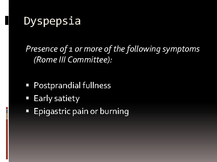 Dyspepsia Presence of 1 or more of the following symptoms (Rome III Committee): Postprandial