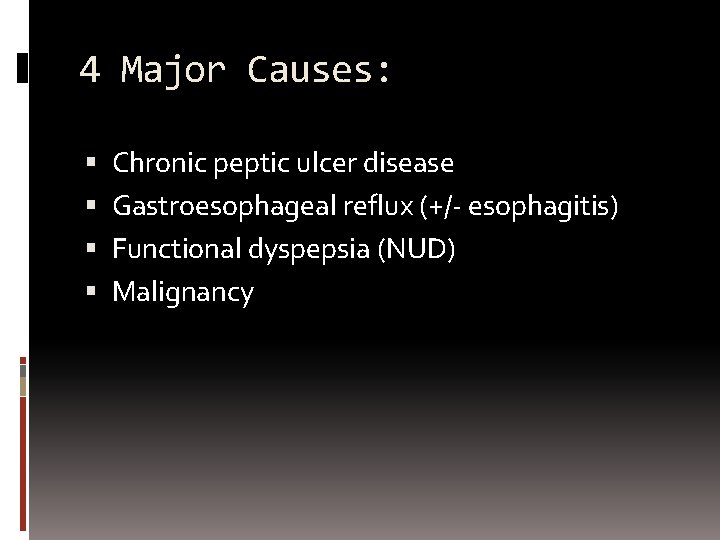 4 Major Causes: Chronic peptic ulcer disease Gastroesophageal reflux (+/- esophagitis) Functional dyspepsia (NUD)