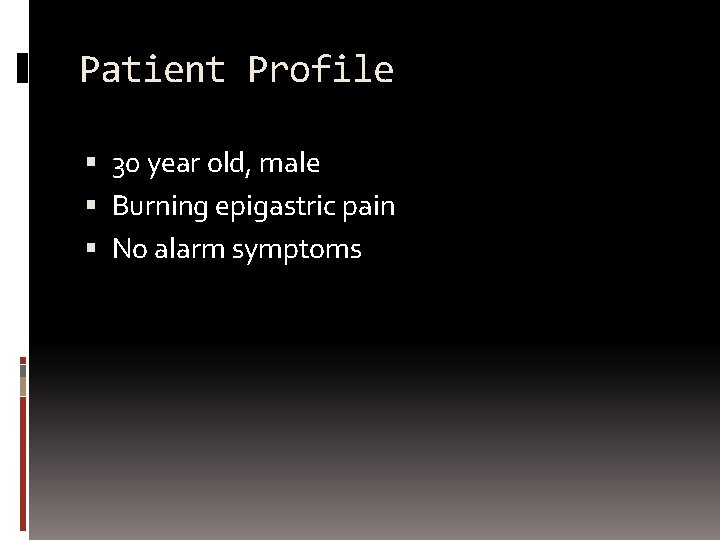 Patient Profile 30 year old, male Burning epigastric pain No alarm symptoms 