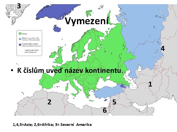3 Vymezení 4 • K číslům uveď název kontinentu. 1 2 1, 4, 5=Asie;
