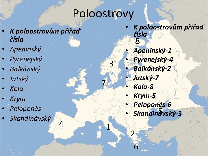 Poloostrovy • K poloostrovům přiřaď čísla • Apeninský • Pyrenejský • Balkánský • Jutský