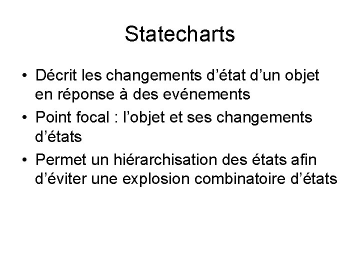 Statecharts • Décrit les changements d’état d’un objet en réponse à des evénements •