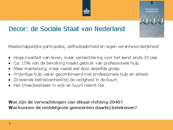 Decor: de Sociale Staat van Nederland Maatschappelijke participatie, zelfredzaamheid en eigen verantwoordelijkheid: • •