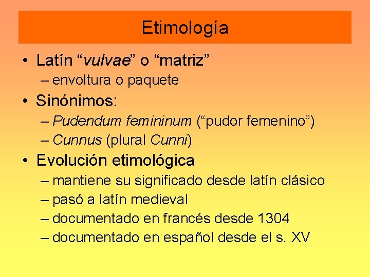 Etimología • Latín “vulvae” o “matriz” – envoltura o paquete • Sinónimos: – Pudendum