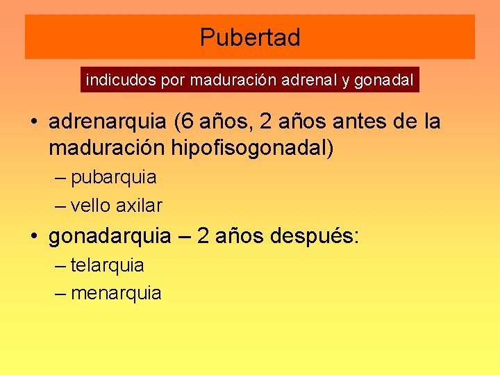 Pubertad indicudos por maduración adrenal y gonadal • adrenarquia (6 años, 2 años antes