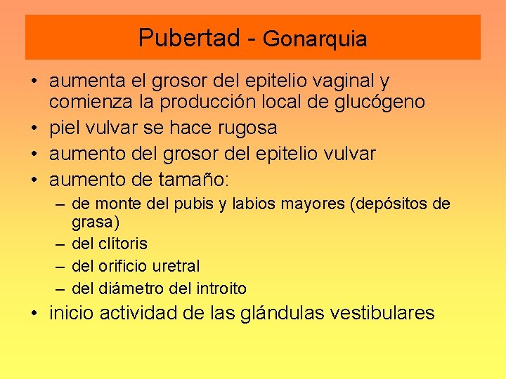 Pubertad - Gonarquia • aumenta el grosor del epitelio vaginal y comienza la producción