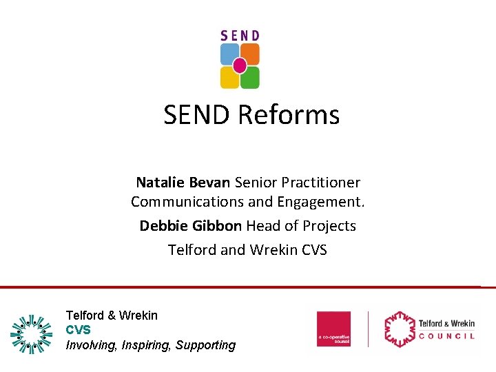 SEND Reforms Natalie Bevan Senior Practitioner Communications and Engagement. Debbie Gibbon Head of Projects