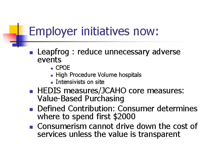 Employer initiatives now: n Leapfrog : reduce unnecessary adverse events n n n CPOE