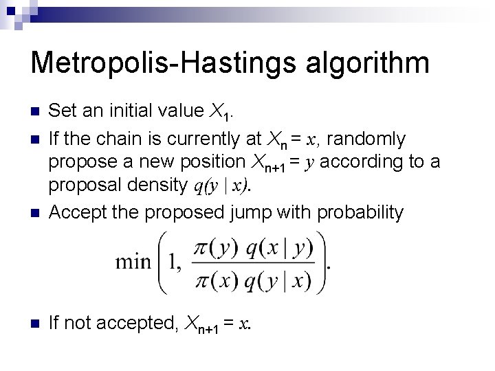 Metropolis-Hastings algorithm n Set an initial value X 1. If the chain is currently