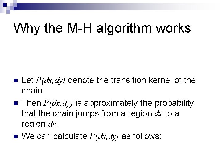 Why the M-H algorithm works n n n Let P(dx, dy) denote the transition