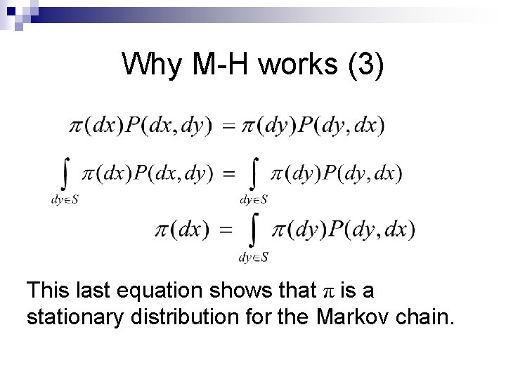 Why M-H works (3) This last equation shows that π is a stationary distribution