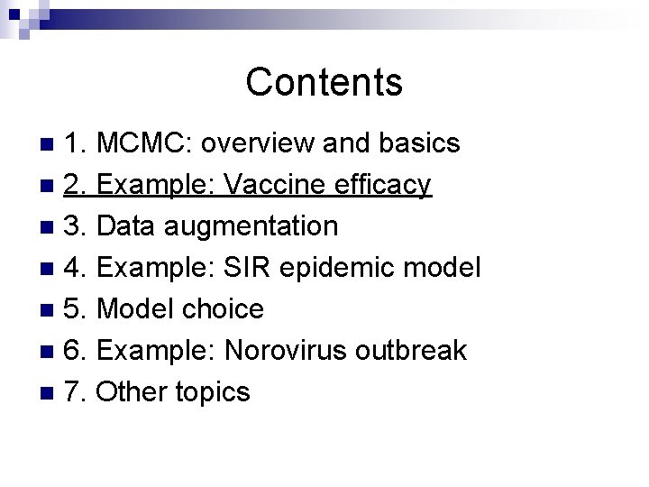 Contents 1. MCMC: overview and basics n 2. Example: Vaccine efficacy n 3. Data