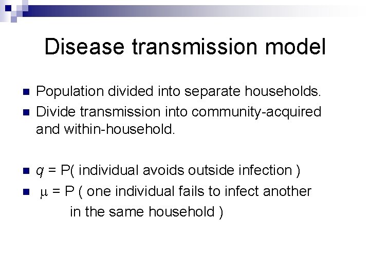 Disease transmission model n n Population divided into separate households. Divide transmission into community-acquired