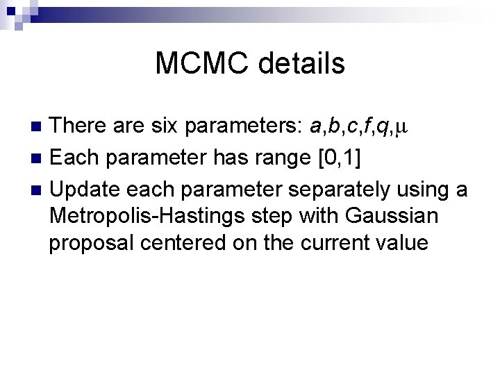 MCMC details There are six parameters: a, b, c, f, q, n Each parameter