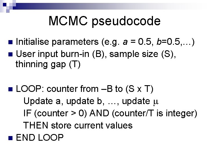 MCMC pseudocode Initialise parameters (e. g. a = 0. 5, b=0. 5, …) n