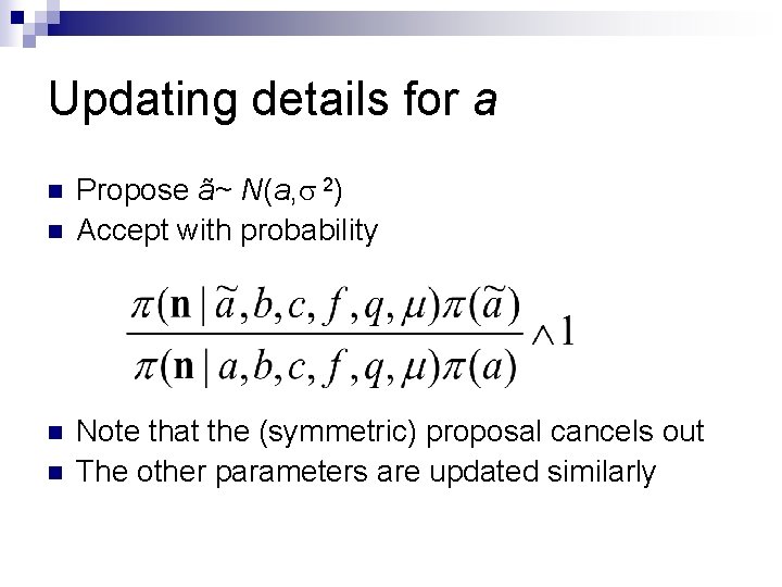 Updating details for a n n Propose ã~ N(a, 2) Accept with probability Note