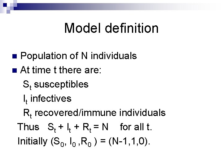 Model definition Population of N individuals n At time t there are: St susceptibles