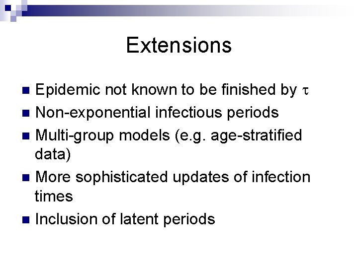 Extensions Epidemic not known to be finished by n Non-exponential infectious periods n Multi-group