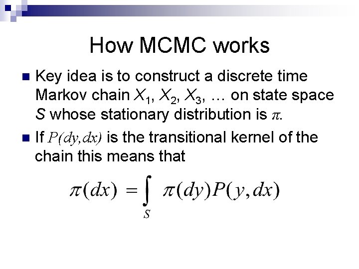 How MCMC works Key idea is to construct a discrete time Markov chain X
