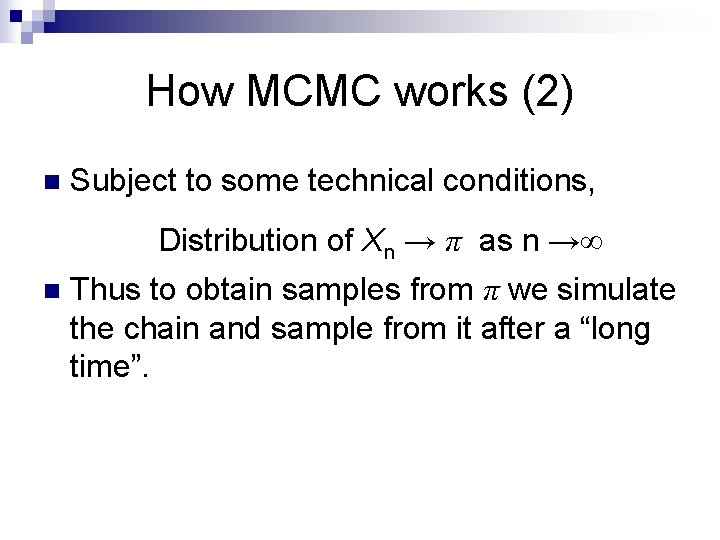 How MCMC works (2) n Subject to some technical conditions, Distribution of Xn →