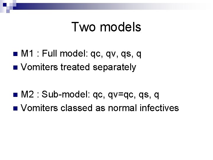 Two models M 1 : Full model: qc, qv, qs, q n Vomiters treated