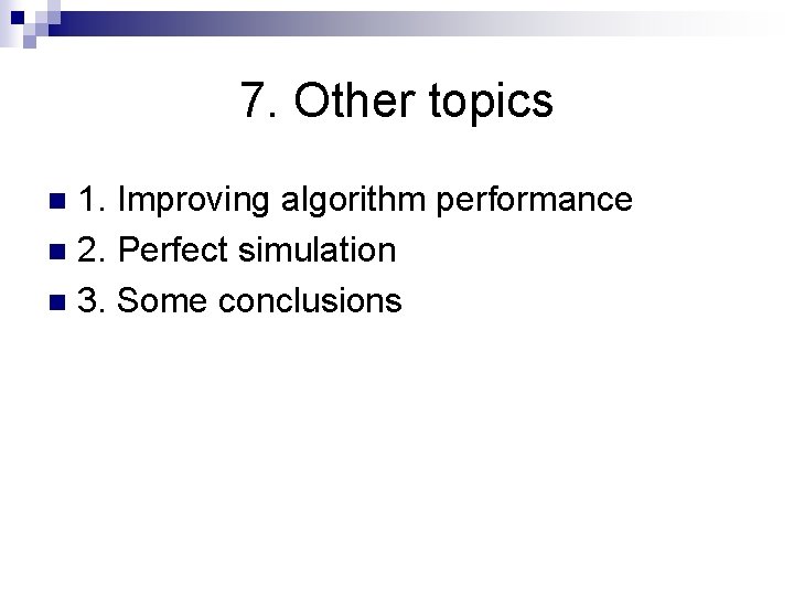7. Other topics 1. Improving algorithm performance n 2. Perfect simulation n 3. Some