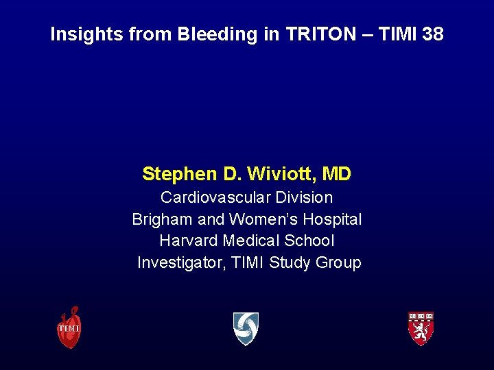 Insights from Bleeding in TRITON – TIMI 38 Stephen D. Wiviott, MD Cardiovascular Division