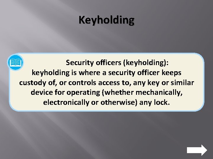 Keyholding Security officers (keyholding): keyholding is where a security officer keeps custody of, or