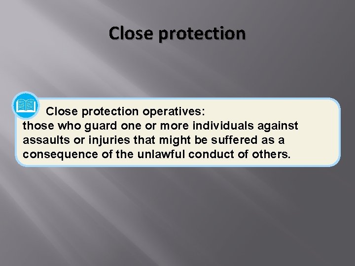 Close protection operatives: those who guard one or more individuals against assaults or injuries