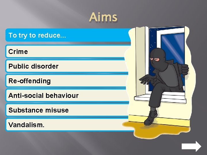 Aims To try to reduce. . . Crime Public disorder Re-offending Anti-social behaviour Substance