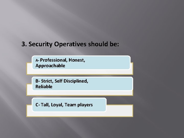 3. Security Operatives should be: A- Professional, Honest, Approachable B- Strict, Self Disciplined, Reliable