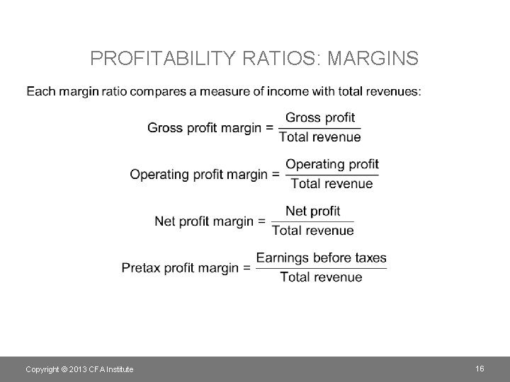 PROFITABILITY RATIOS: MARGINS • Copyright © 2013 CFA Institute 16 