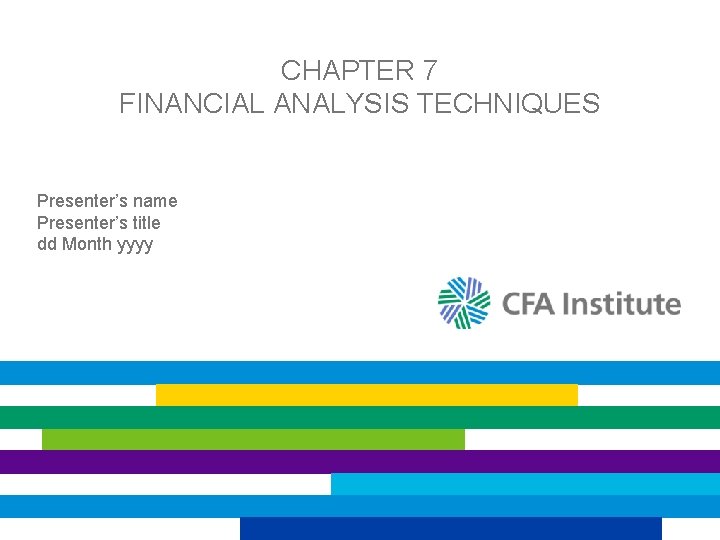 CHAPTER 7 FINANCIAL ANALYSIS TECHNIQUES Presenter’s name Presenter’s title dd Month yyyy 