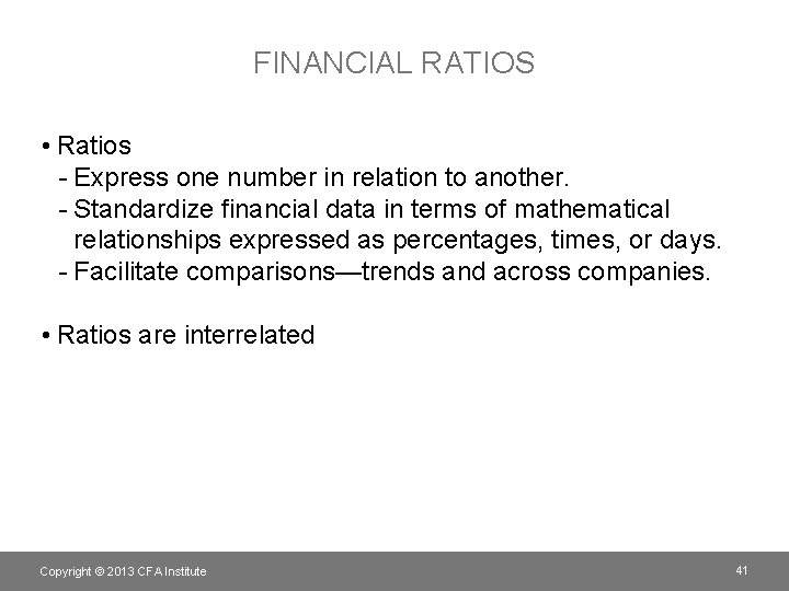 FINANCIAL RATIOS • Ratios - Express one number in relation to another. - Standardize