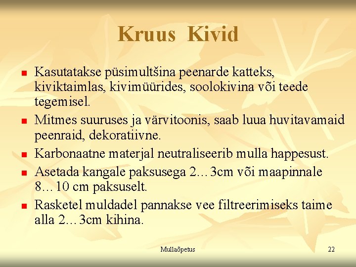 Kruus Kivid n n n Kasutatakse püsimultšina peenarde katteks, kiviktaimlas, kivimüürides, soolokivina või teede Kruus Kivid n n n Kasutatakse püsimultšina peenarde katteks, kiviktaimlas, kivimüürides, soolokivina või teede