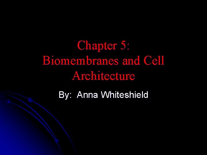 Chapter 5: Biomembranes and Cell Architecture By: Anna Whiteshield 