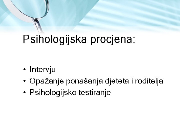 Psihologijska procjena: • Intervju • Opažanje ponašanja djeteta i roditelja • Psihologijsko testiranje 