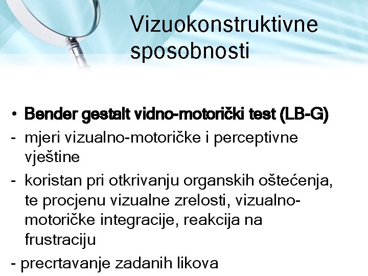 Vizuokonstruktivne sposobnosti • Bender gestalt vidno-motorički test (LB-G) mjeri vizualno motoričke i perceptivne vještine