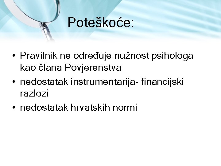 Poteškoće: • Pravilnik ne određuje nužnost psihologa kao člana Povjerenstva • nedostatak instrumentarija financijski