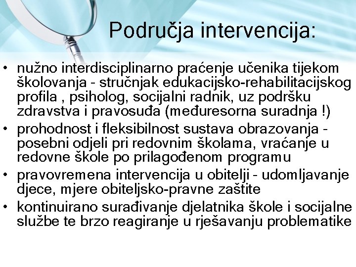 Područja intervencija: • nužno interdisciplinarno praćenje učenika tijekom školovanja – stručnjak edukacijsko rehabilitacijskog profila