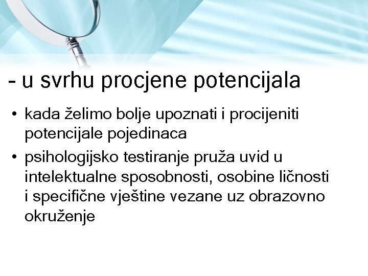  u svrhu procjene potencijala • kada želimo bolje upoznati i procijeniti potencijale pojedinaca